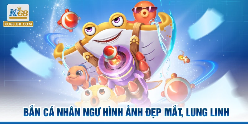 Bắn cá nhân ngư hình ảnh đẹp mắt, lung linh
