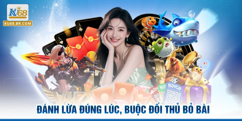 Đánh lừa đúng lúc, buộc đối thủ bỏ bài