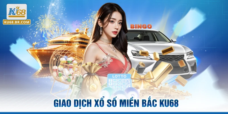 Giao dịch Xổ số miền Bắc KU68