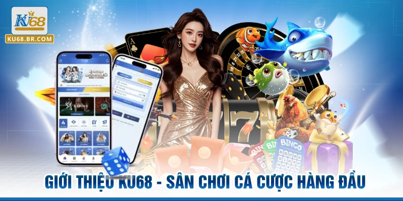 Giới thiệu KU68 - Sân chơi cá cược hàng đầu