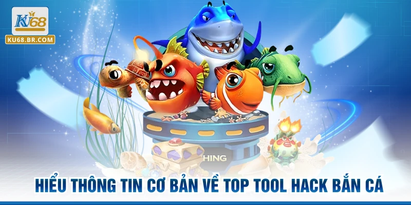 Hiểu thông tin cơ bản về top tool hack bắn cá