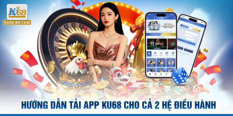 Hướng dẫn tải app KU68 cho cả 2 hệ điều hành