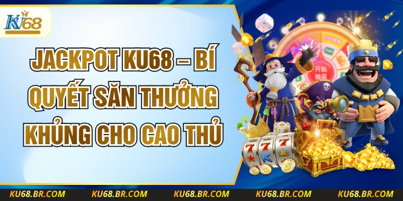 Jackpot KU68 – Bí Quyết Săn Thưởng Khủng Cho Cao Thủ