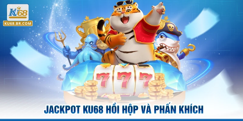 Jackpot KU68 hồi hộp và phấn khích