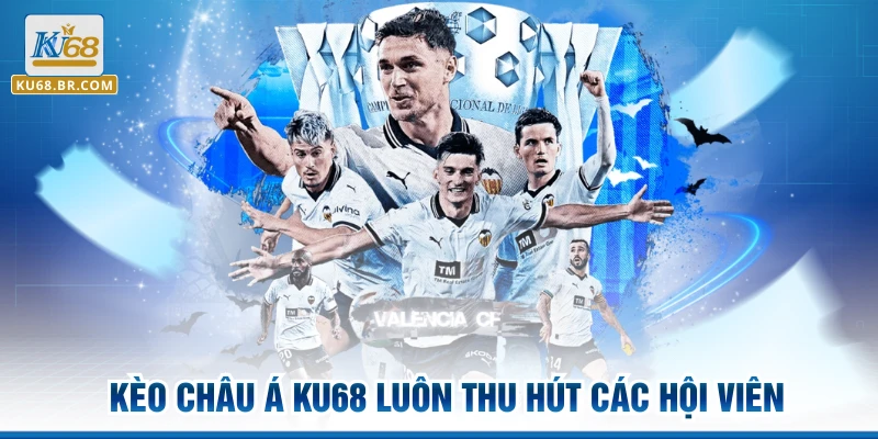 Kèo châu á KU68 luôn thu hút các hội viên
