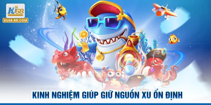 Kinh nghiệm giúp giữ nguồn xu ổn định