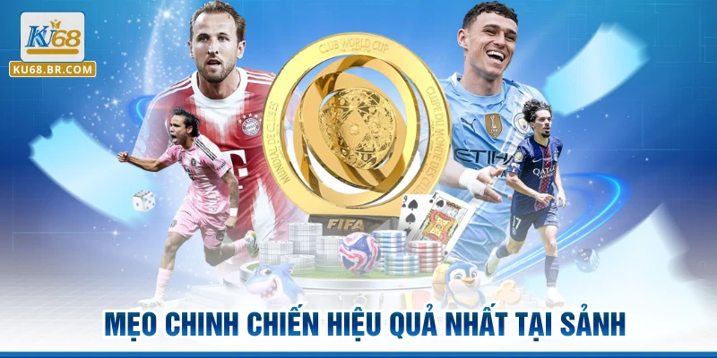 Mẹo chinh chiến hiệu quả nhất tại sảnh