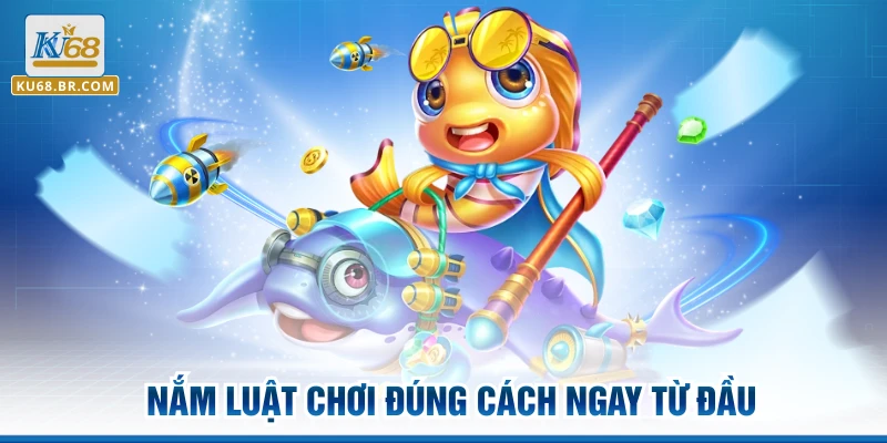 Nắm luật chơi đúng cách ngay từ đầu