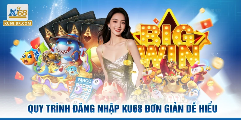 Quy trình đăng nhập KU68 đơn giản dễ hiểu