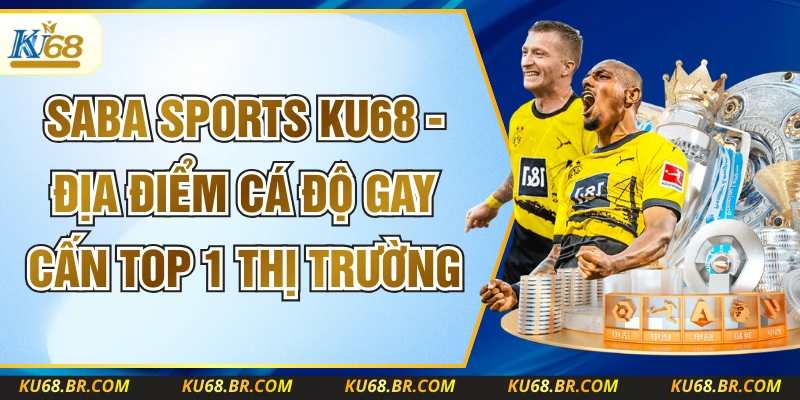 Saba Sports KU68 - Địa Điểm Cá Độ Gay Cấn Top 1 Thị Trường