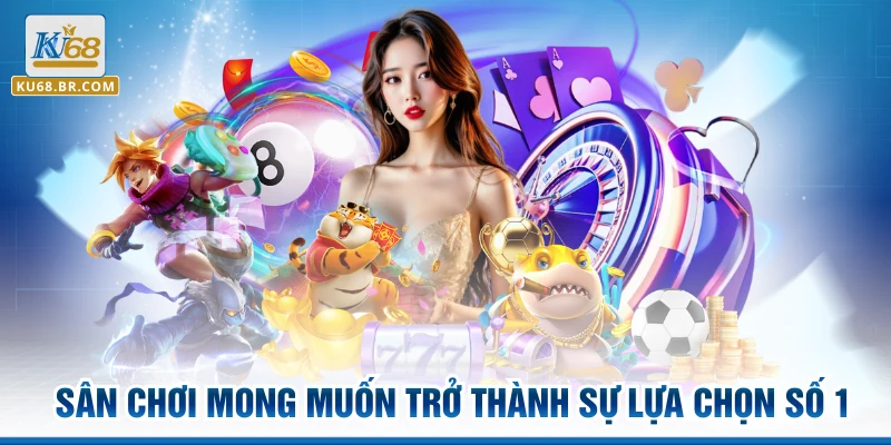 Sân chơi mong muốn trở thành sự lựa chọn số 1