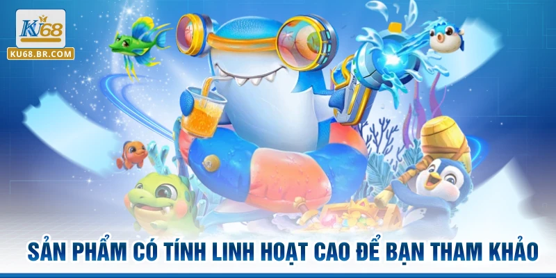 Sản phẩm có tính linh hoạt cao để bạn tham khảo
