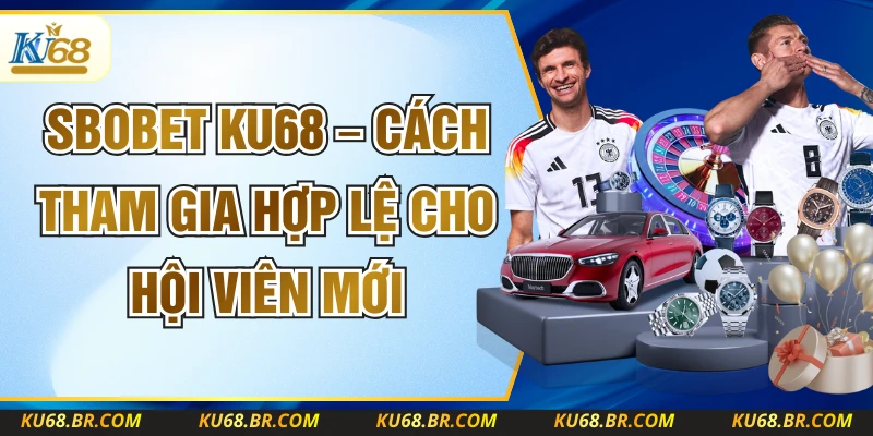 SBOBET KU68 – Cách Tham Gia Hợp Lệ Cho Hội Viên Mới