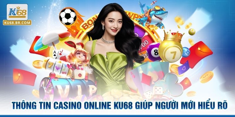 Thông tin casino online Ku68 giúp người mới hiểu rõ