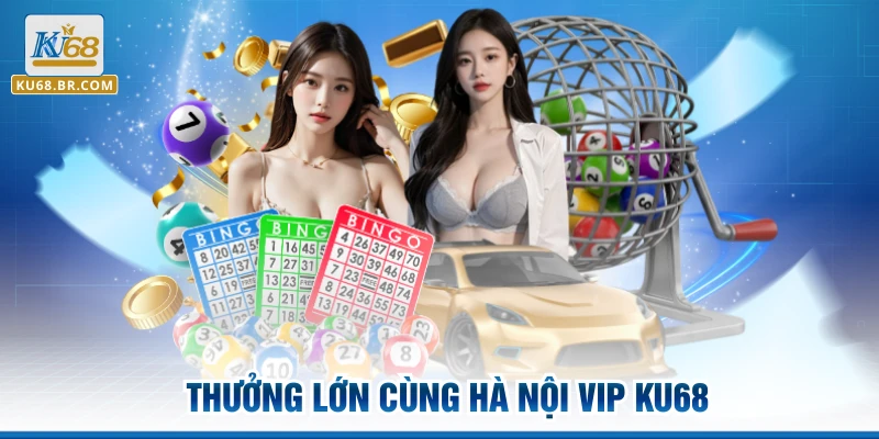 Thưởng lớn cùng Hà Nội Vip KU68