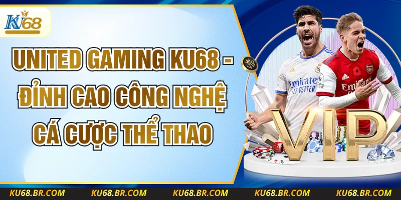 United Gaming KU68 - Đỉnh Cao Công Nghệ Cá Cược Thể Thao