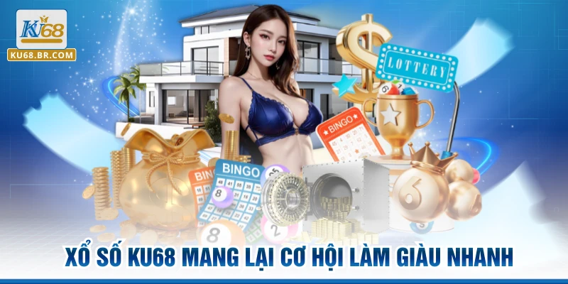 Xổ Số Ku68 mang lại cơ hội làm giàu nhanh